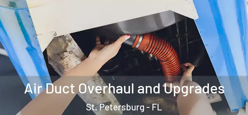 Air Duct Overhaul and Upgrades St. Petersburg - FL