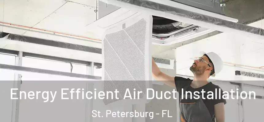 Energy Efficient Air Duct Installation St. Petersburg - FL