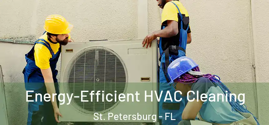 Energy-Efficient HVAC Cleaning St. Petersburg - FL