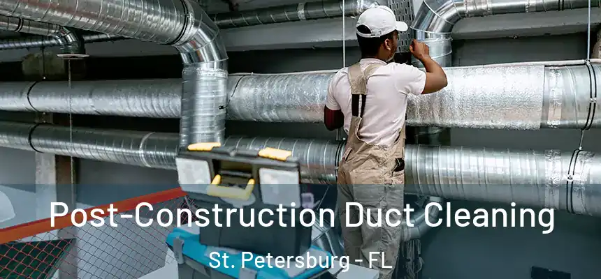 Post-Construction Duct Cleaning St. Petersburg - FL